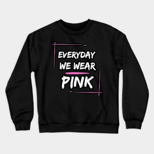 EVERYDAY WE WEAR PINK Crewneck Sweatshirt